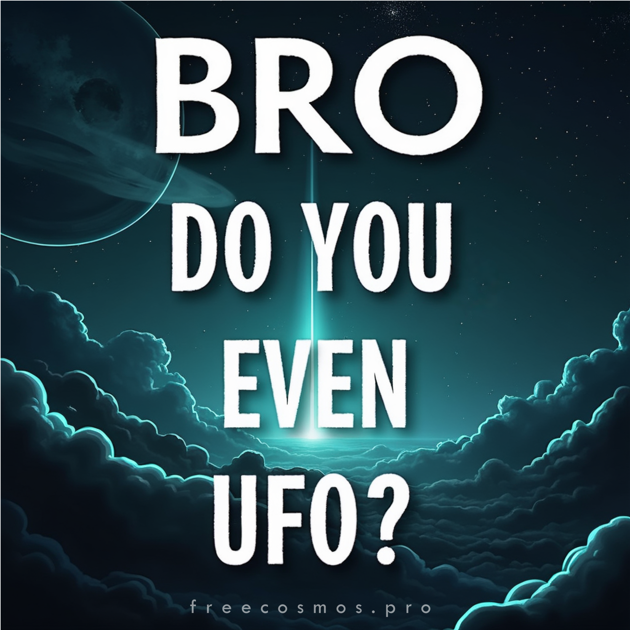 BRO - DO YOU EVEN UFO?